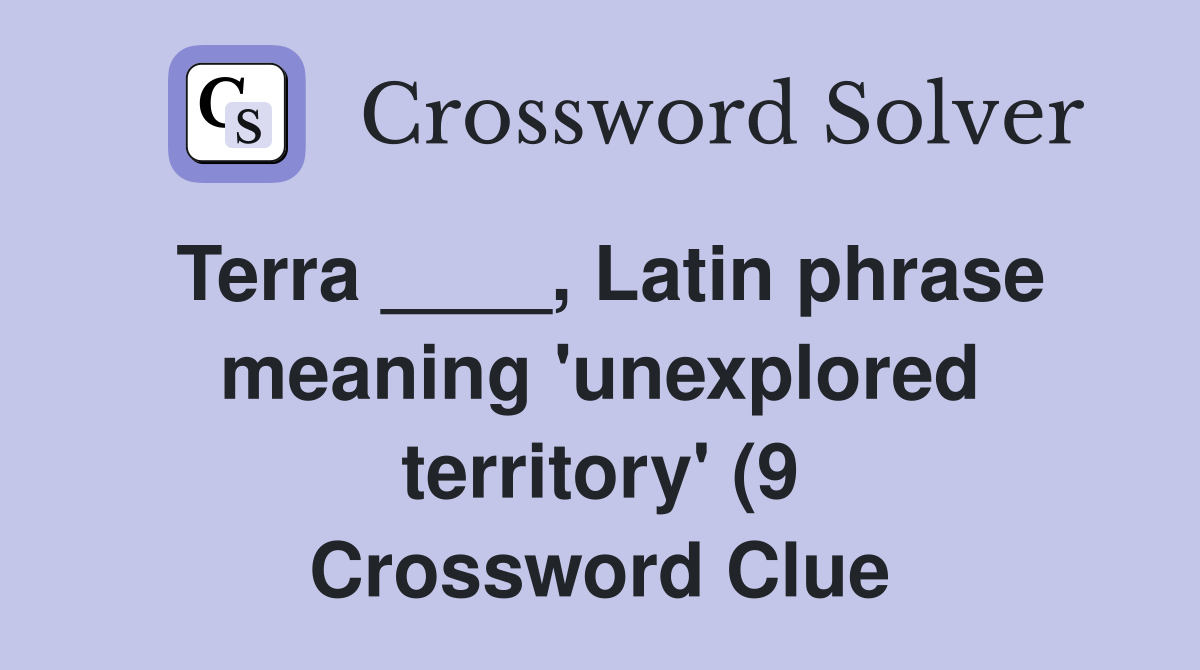 Terra Latin phrase meaning #39 unexplored territory #39 (9) Crossword Terra Latin phrase meaning #39 unexplored territory #39 (9) Crossword