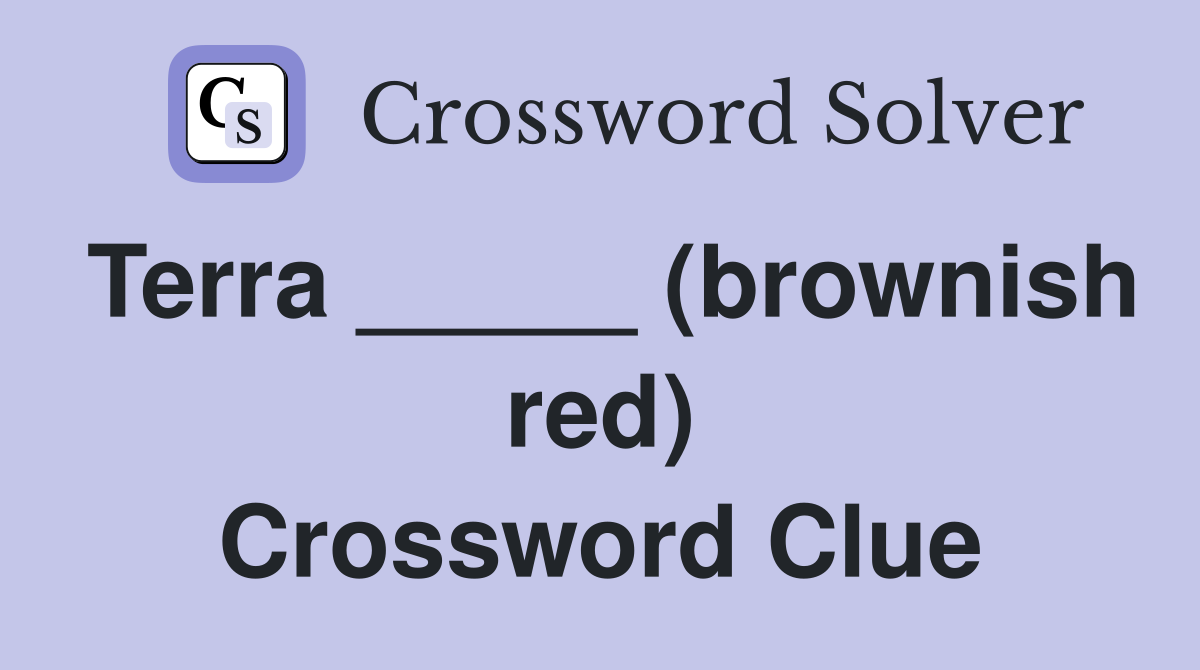 Terra _____ (brownish red) Crossword Clue