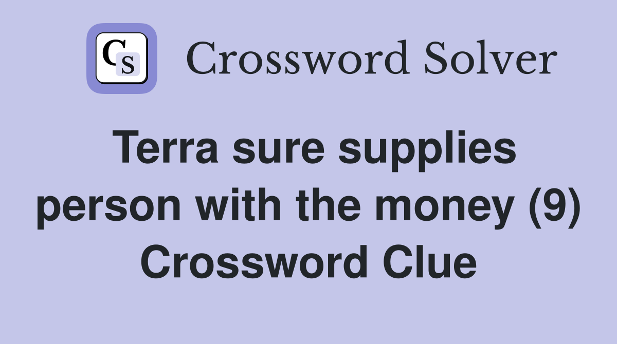 Terra sure supplies person with the money (9) Crossword Clue