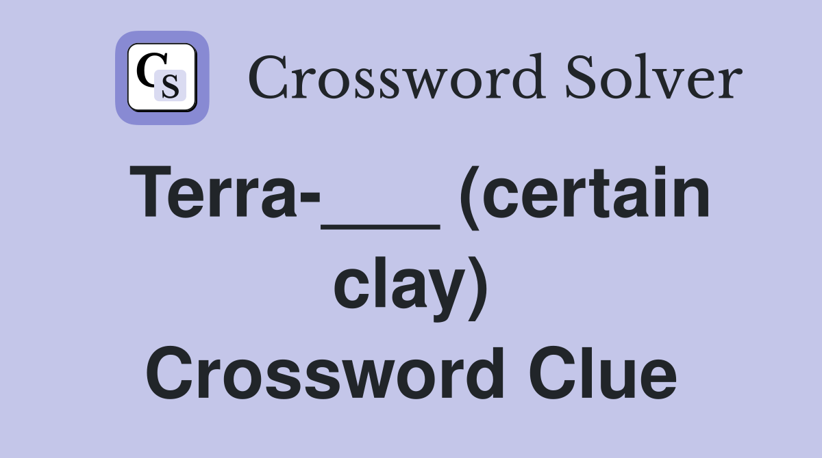 Terra-___ (certain clay) Crossword Clue