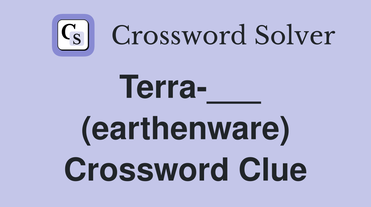 Terra-___ (earthenware) Crossword Clue