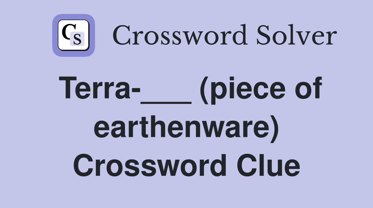 Terra-___ (piece of earthenware) Crossword Clue