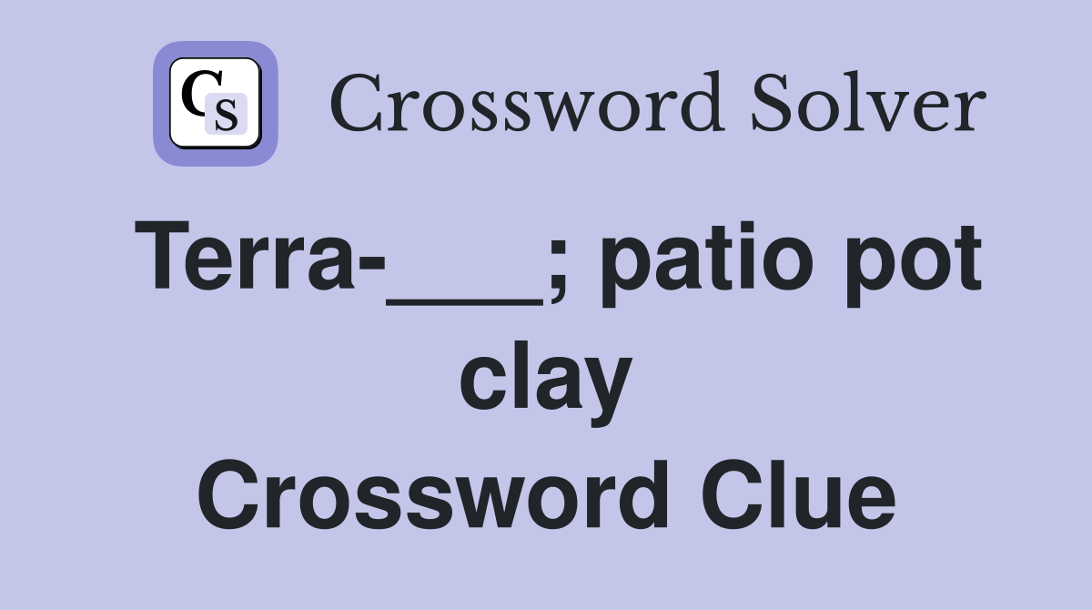 Terra-___; patio pot clay Crossword Clue