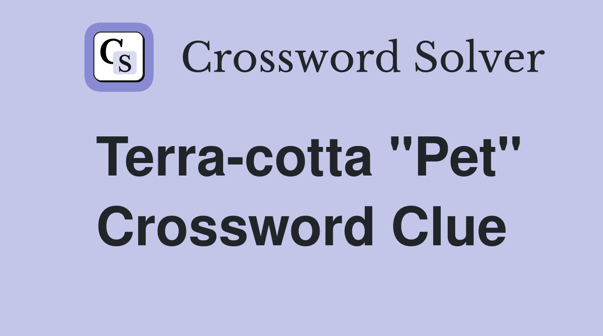Terra-cotta "Pet" Crossword Clue