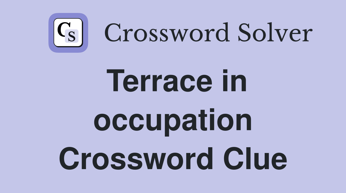 Terrace in occupation Crossword Clue