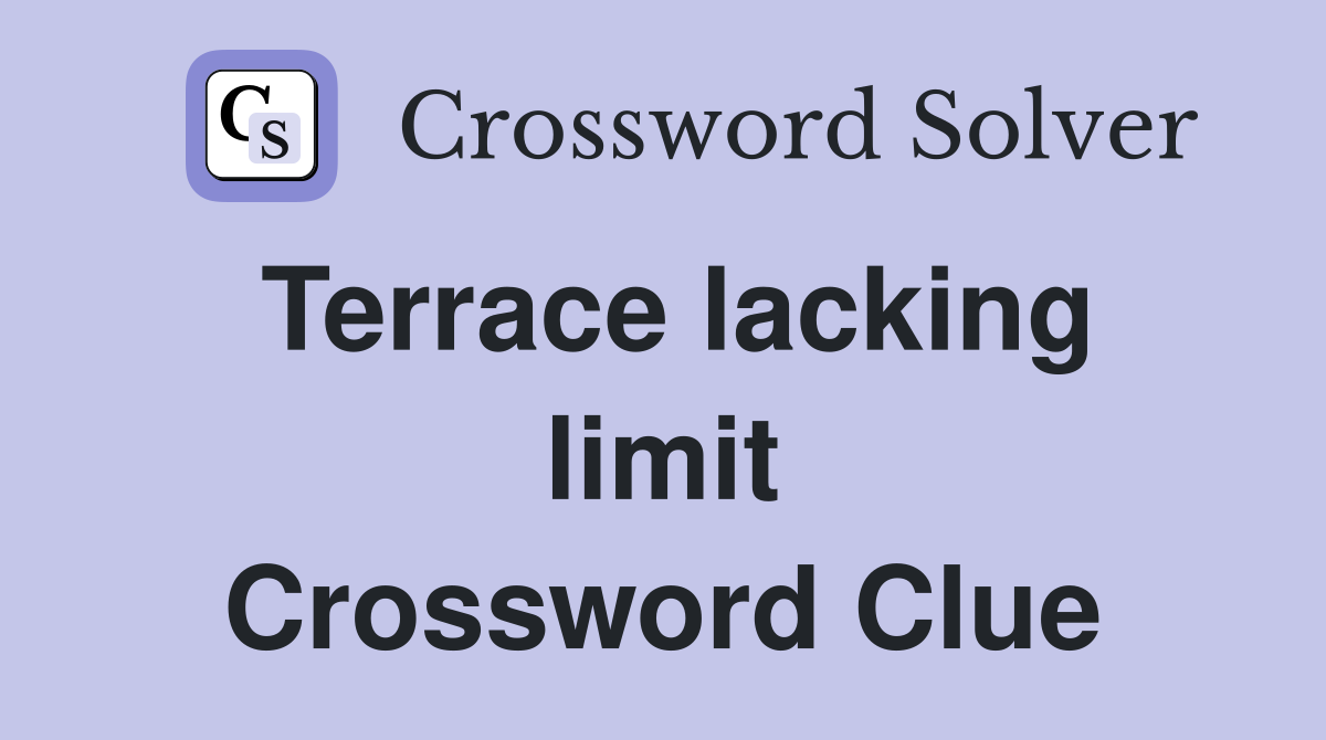 Terrace lacking limit Crossword Clue