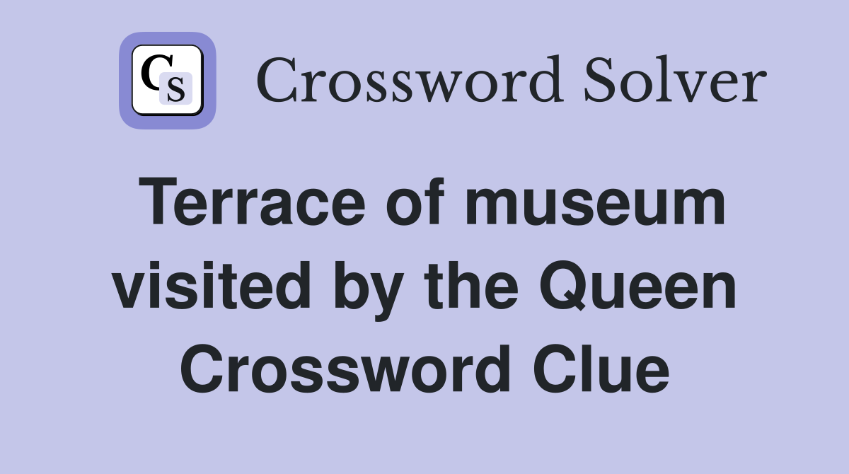 Terrace of museum visited by the Queen Crossword Clue