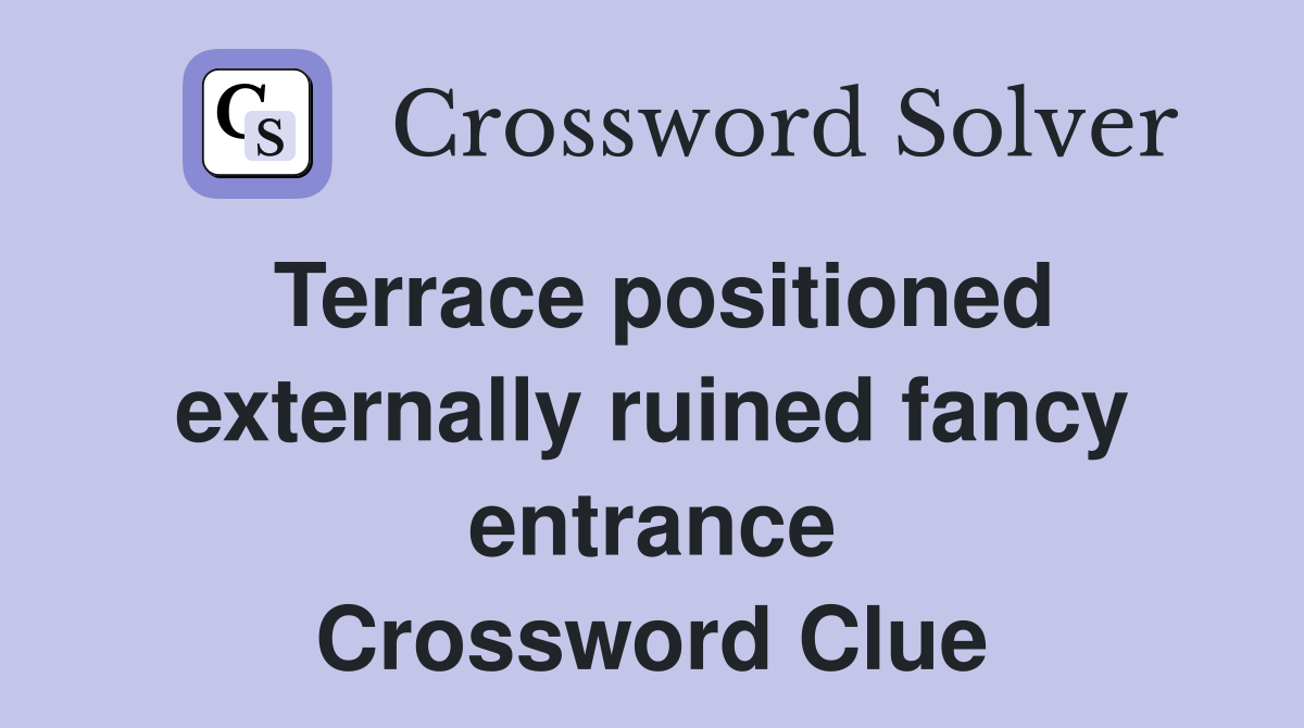 Terrace positioned externally ruined fancy entrance Crossword Clue