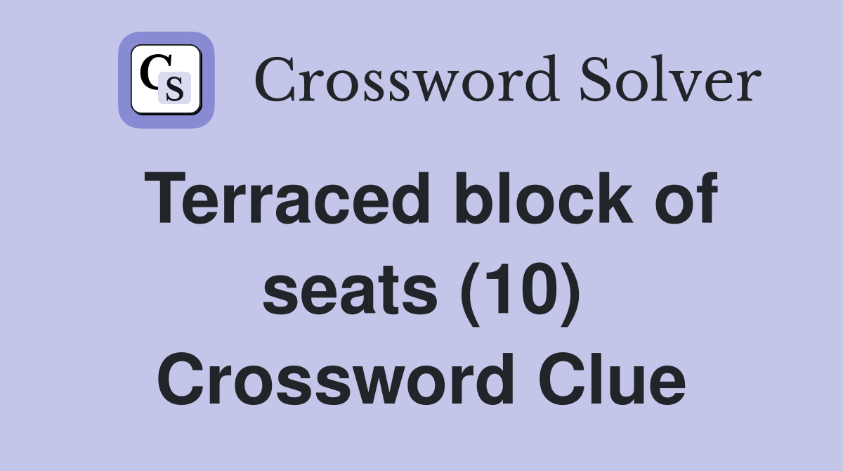 Terraced block of seats (10) Crossword Clue