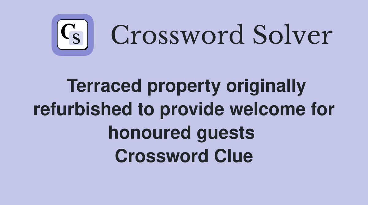 Terraced property originally refurbished to provide welcome for honoured guests  Crossword Clue