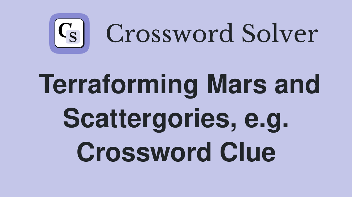 Terraforming Mars and Scattergories, e.g. Crossword Clue