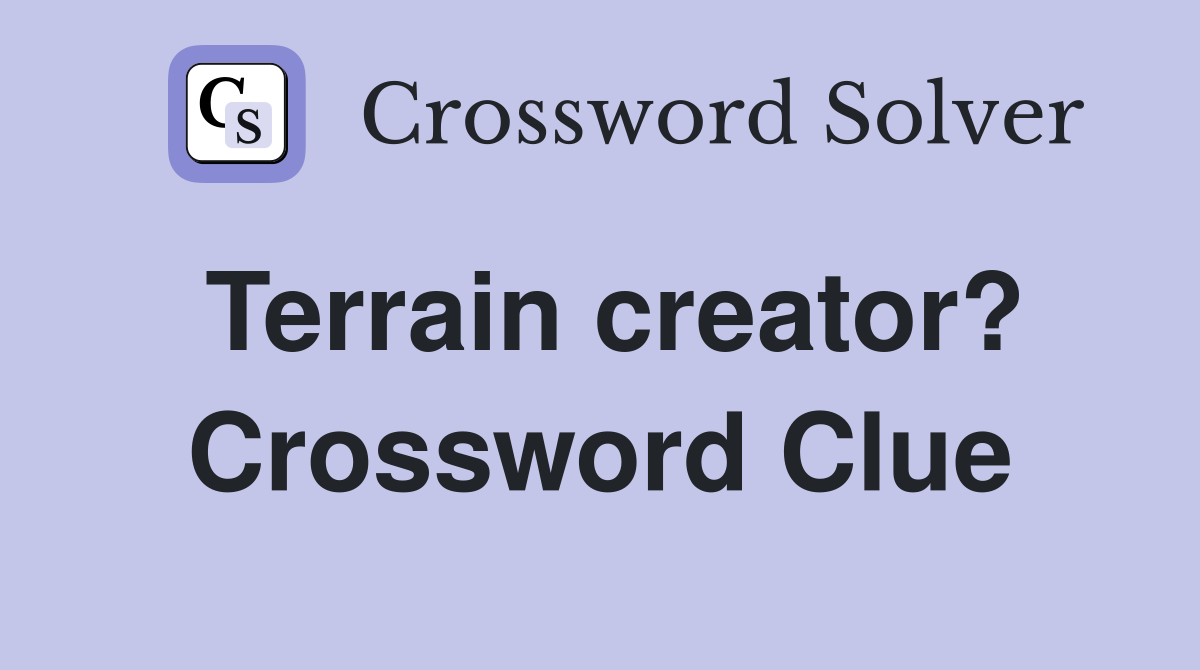 Terrain creator? Crossword Clue