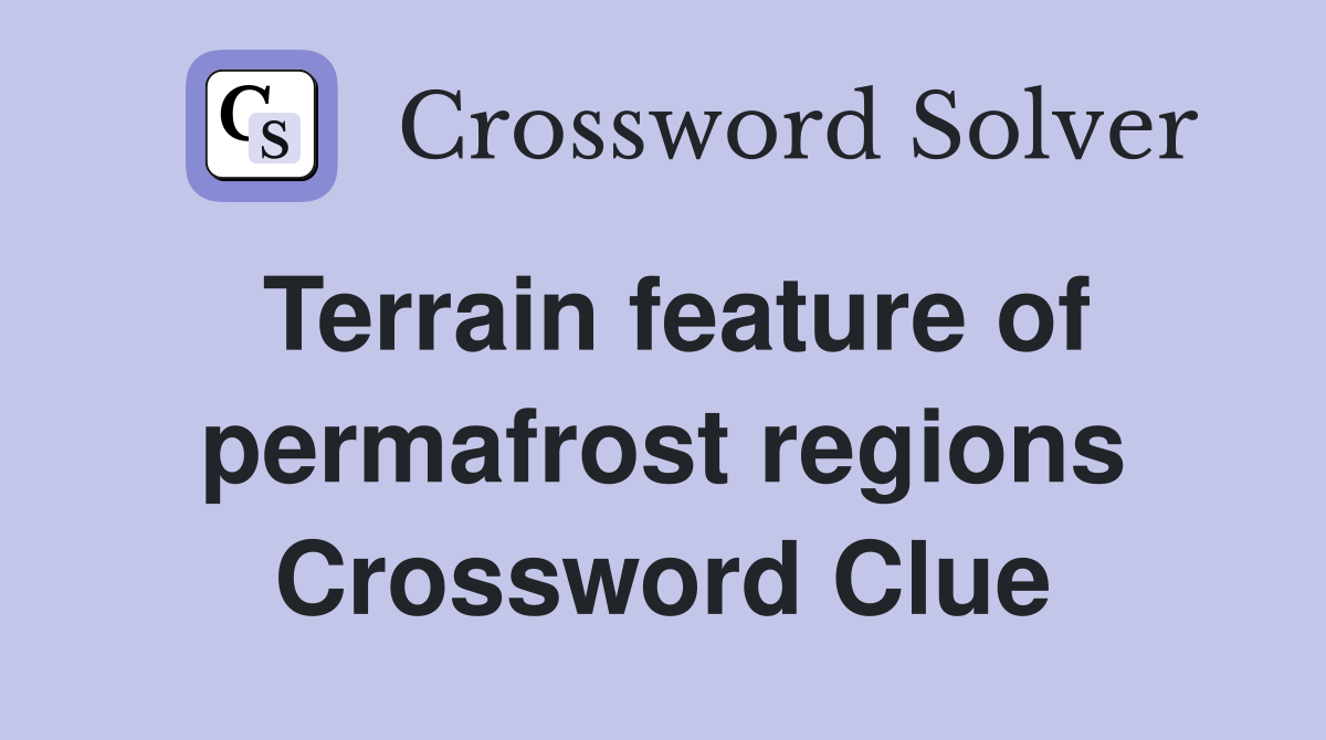Terrain feature of permafrost regions Crossword Clue