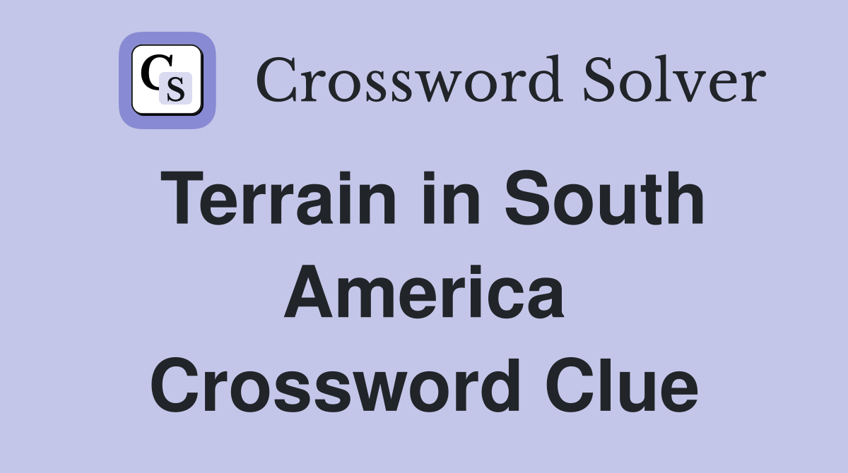 Terrain in South America Crossword Clue