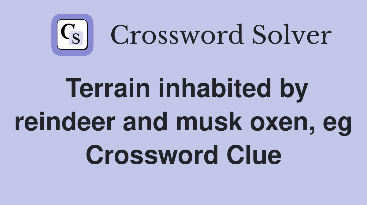 Terrain inhabited by reindeer and musk oxen, eg Crossword Clue