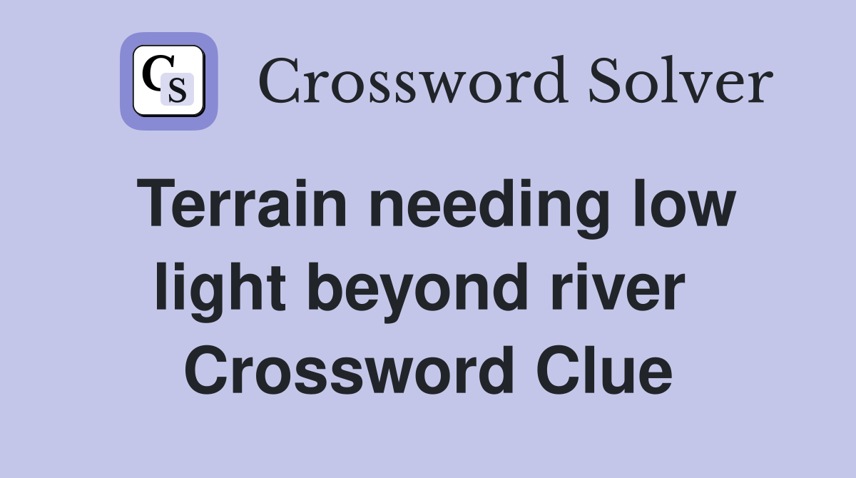 Terrain needing low light beyond river  Crossword Clue