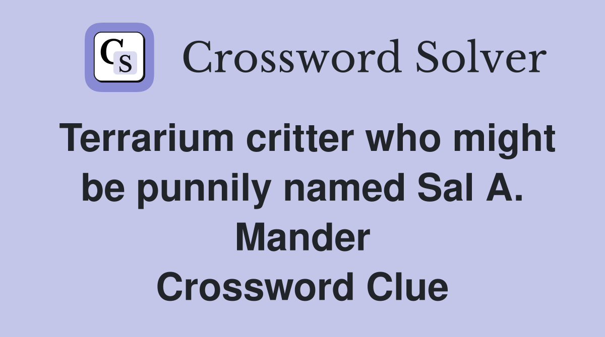 Terrarium critter who might be punnily named Sal A. Mander Crossword Clue