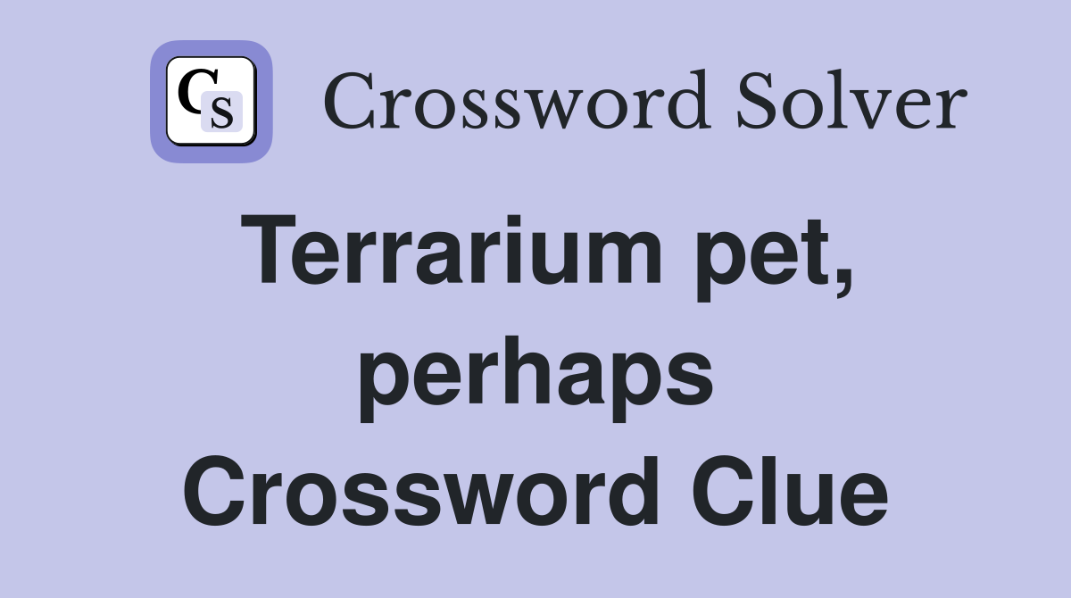 Terrarium pet, perhaps Crossword Clue