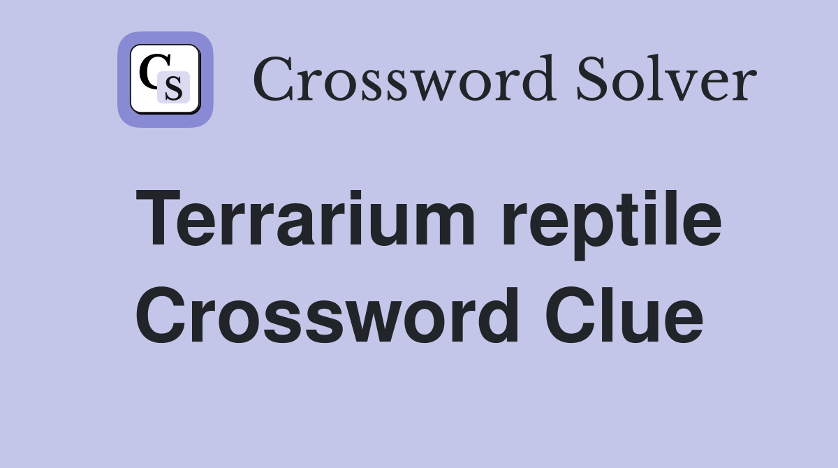 Terrarium reptile Crossword Clue