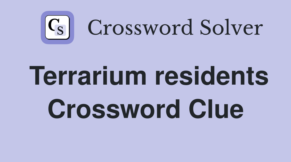 Terrarium residents Crossword Clue