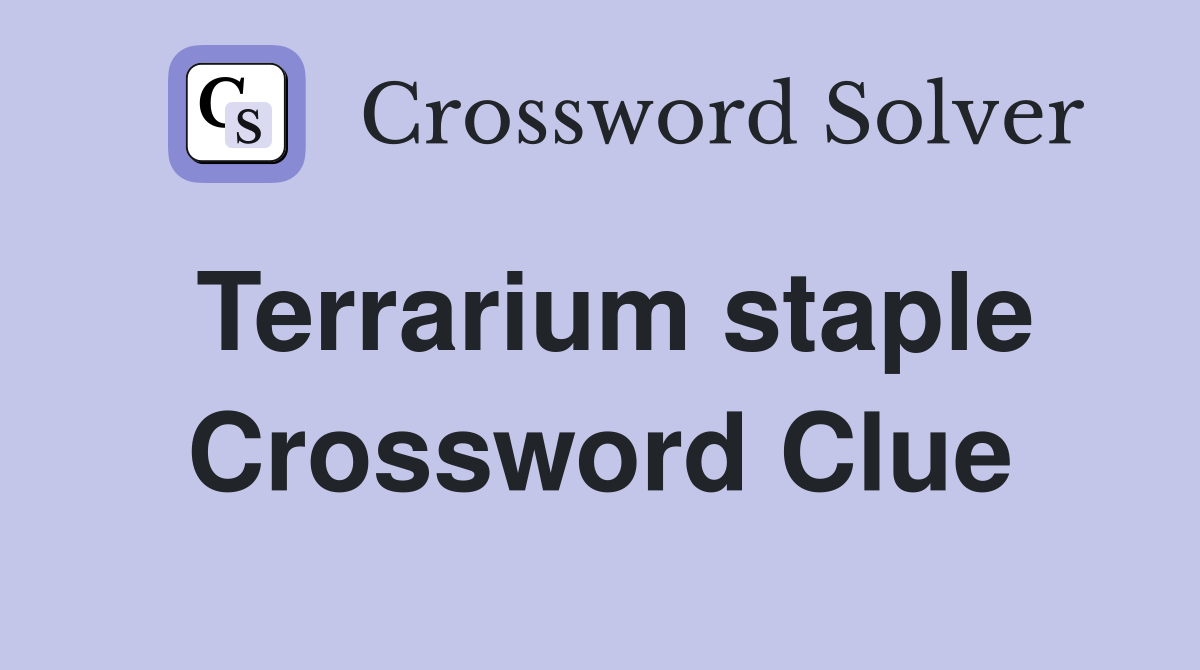 Terrarium staple Crossword Clue