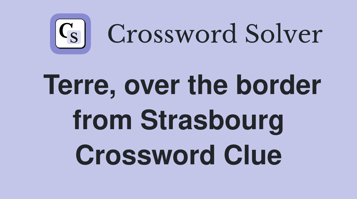 Terre, over the border from Strasbourg Crossword Clue