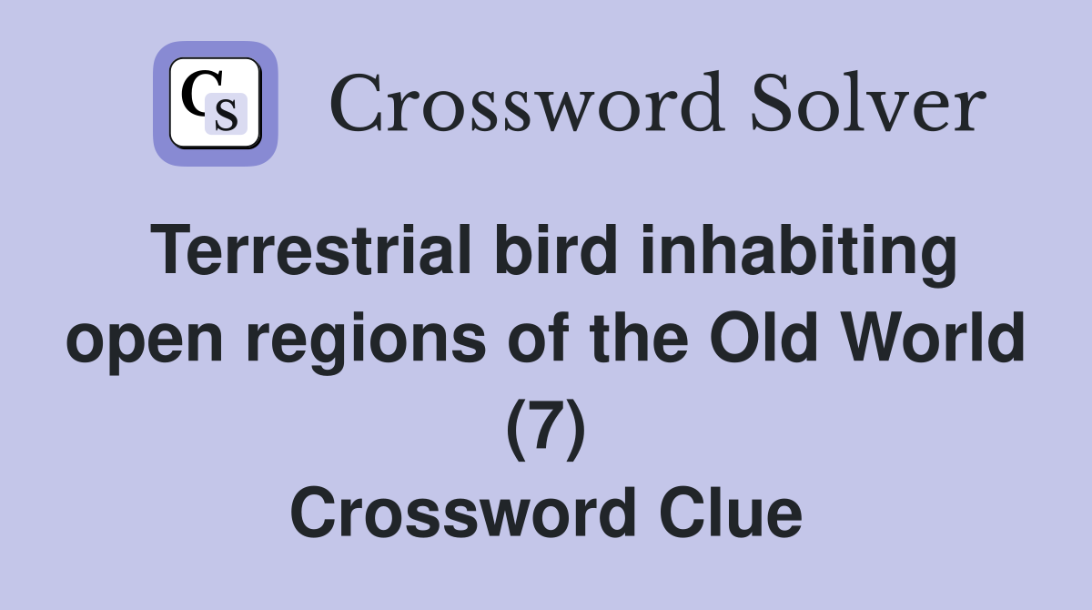 Terrestrial bird inhabiting open regions of the Old World (7) Crossword Clue