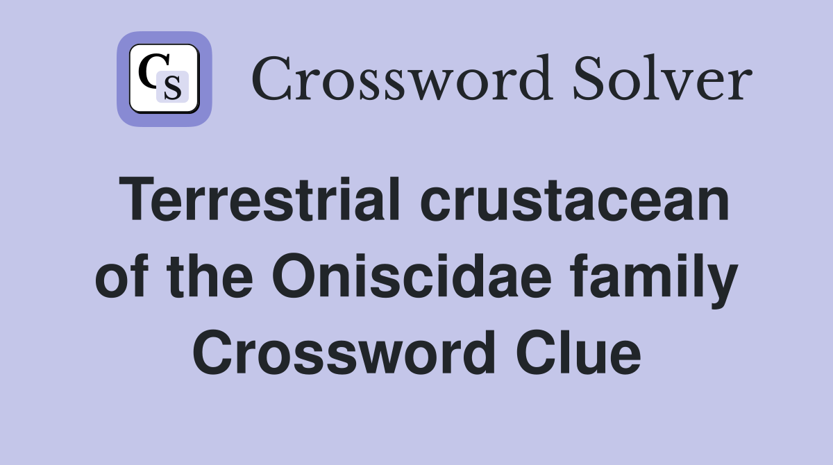 Terrestrial crustacean of the Oniscidae family Crossword Clue