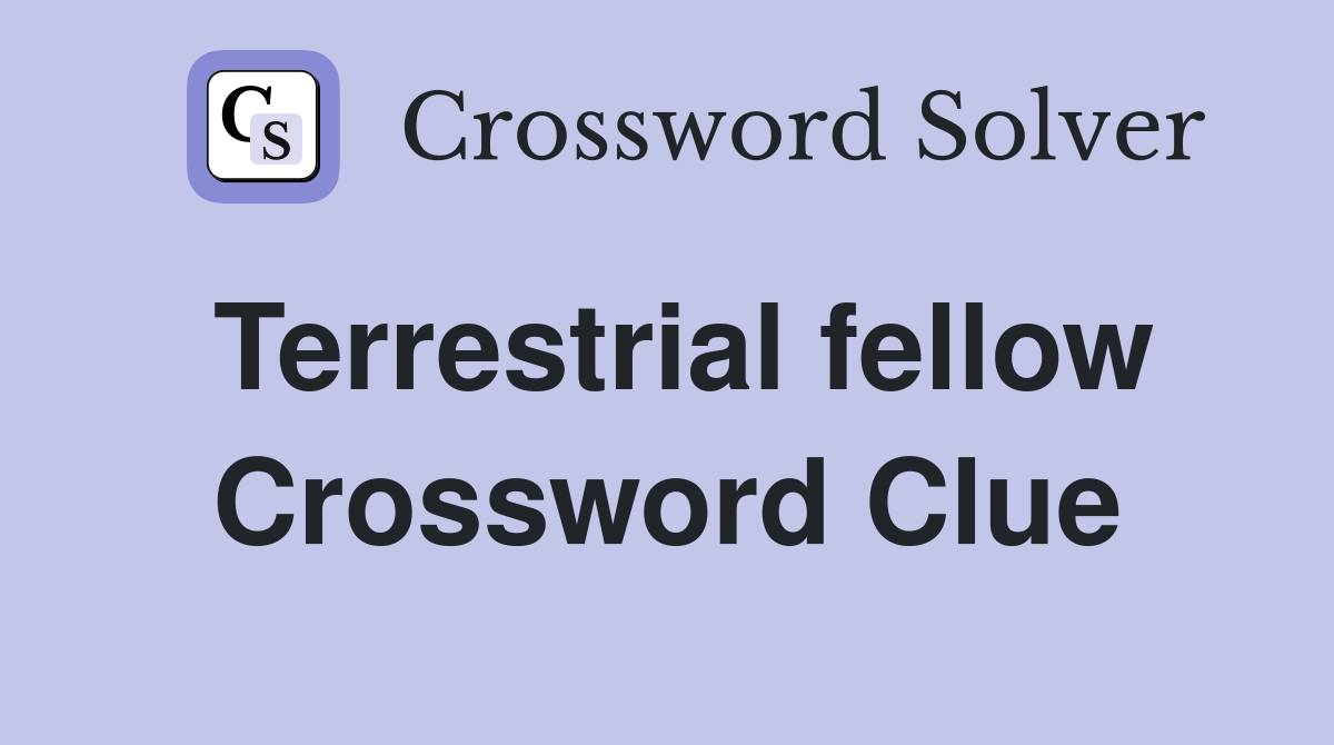 Terrestrial fellow Crossword Clue