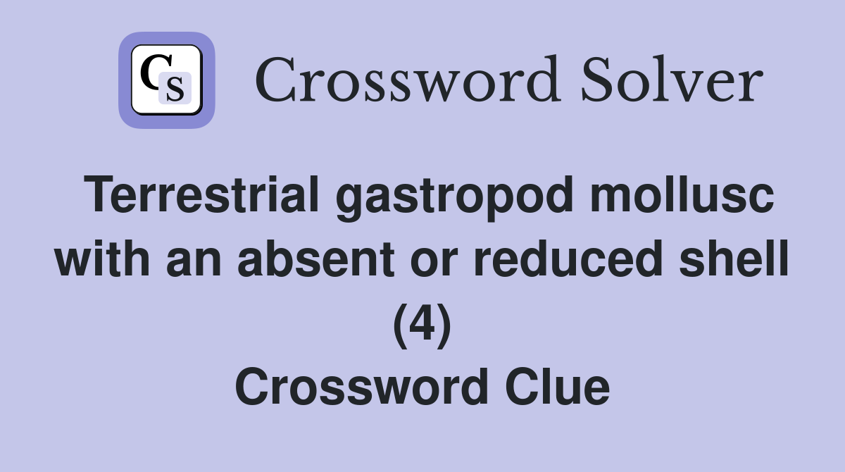 Terrestrial gastropod mollusc with an absent or reduced shell (4) Crossword Clue