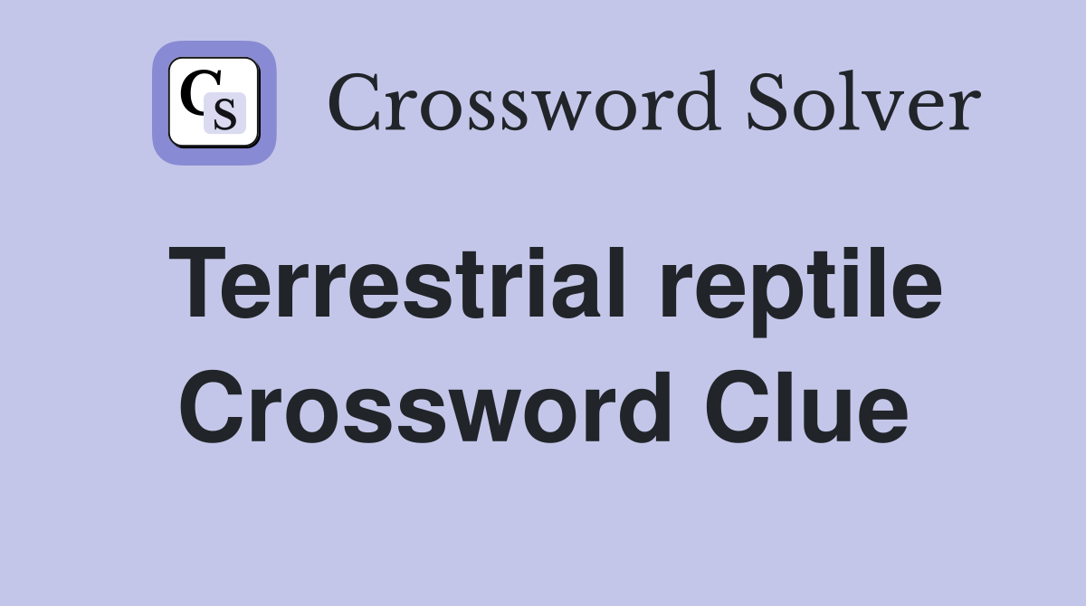 Terrestrial reptile Crossword Clue