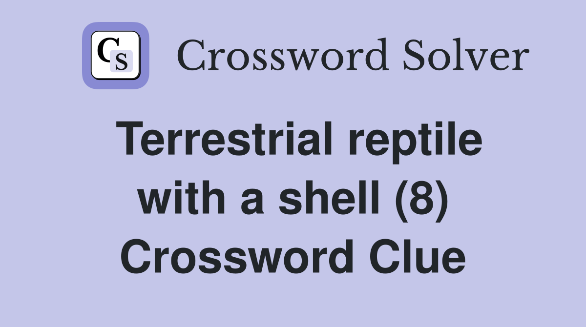 Terrestrial reptile with a shell (8) Crossword Clue