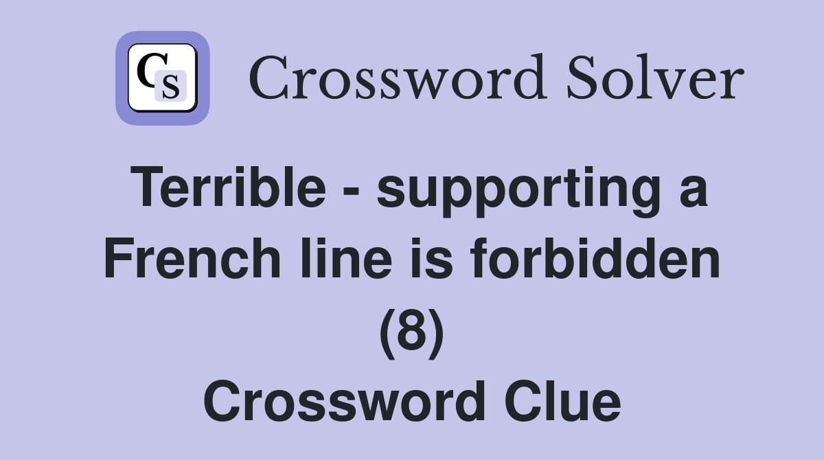 Terrible - supporting a French line is forbidden (8) Crossword Clue