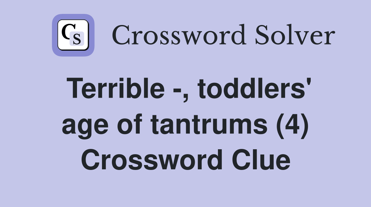 Terrible -, toddlers' age of tantrums (4) Crossword Clue