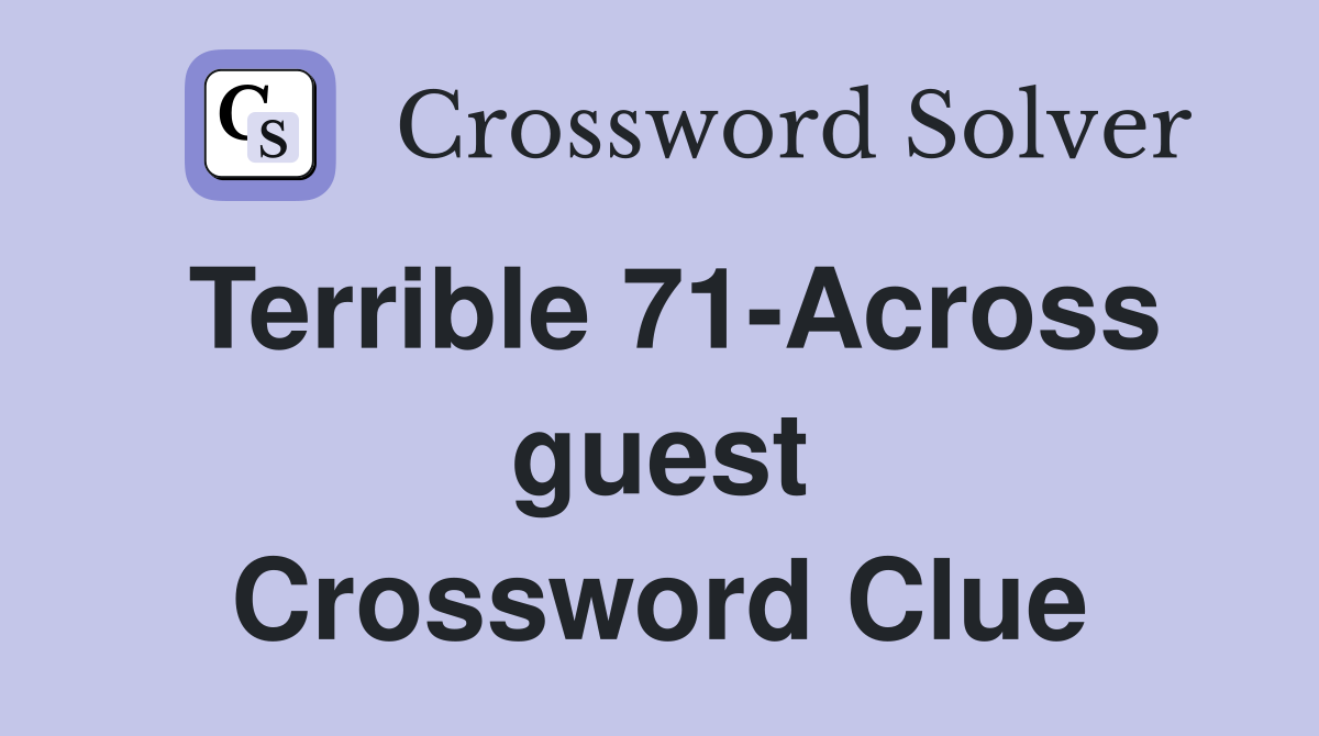 Terrible 71-Across guest Crossword Clue