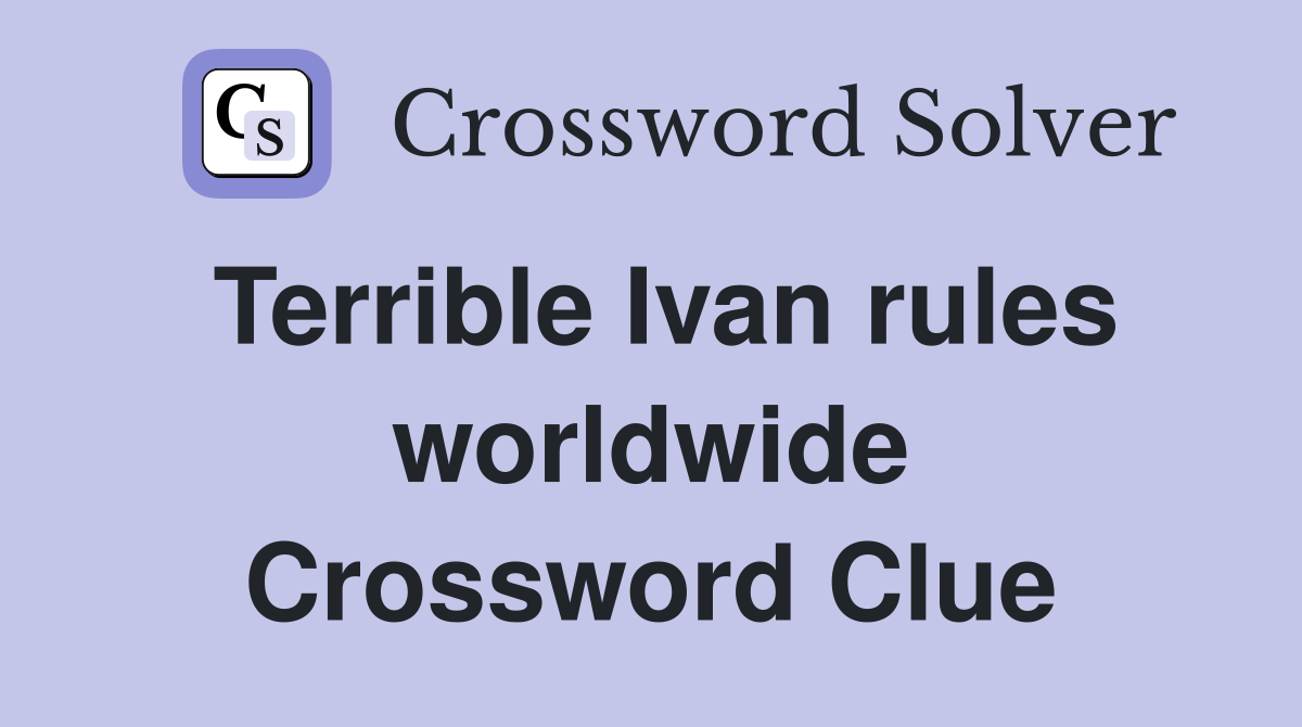Terrible Ivan rules worldwide Crossword Clue