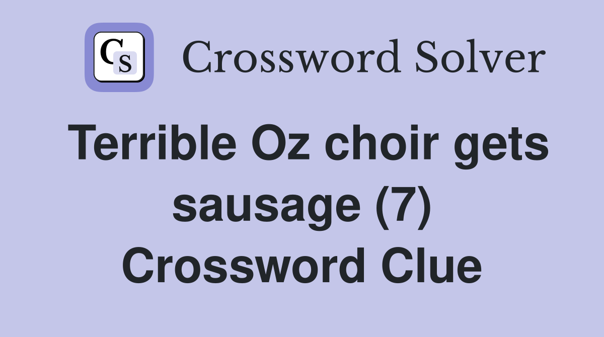 Terrible Oz choir gets sausage (7) Crossword Clue