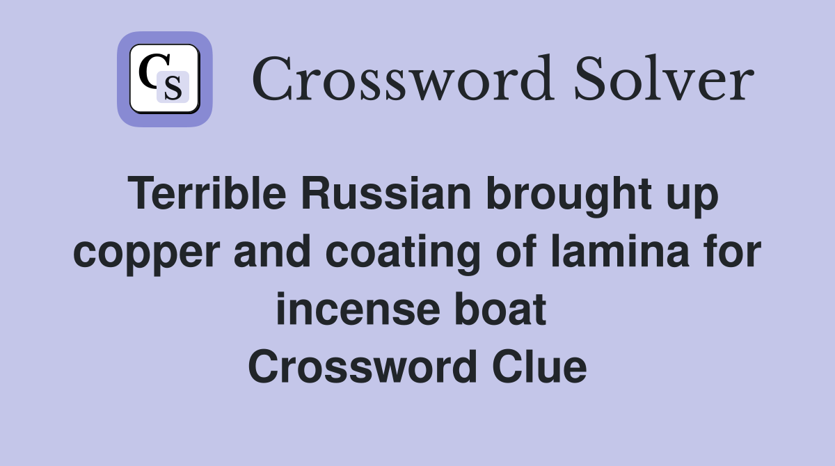 Terrible Russian brought up copper and coating of lamina for incense boat  Crossword Clue