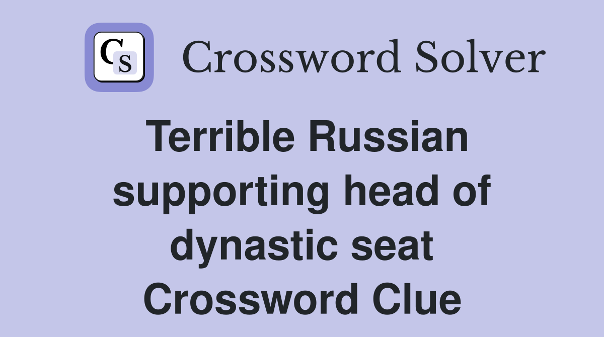Terrible Russian supporting head of dynastic seat Crossword Clue