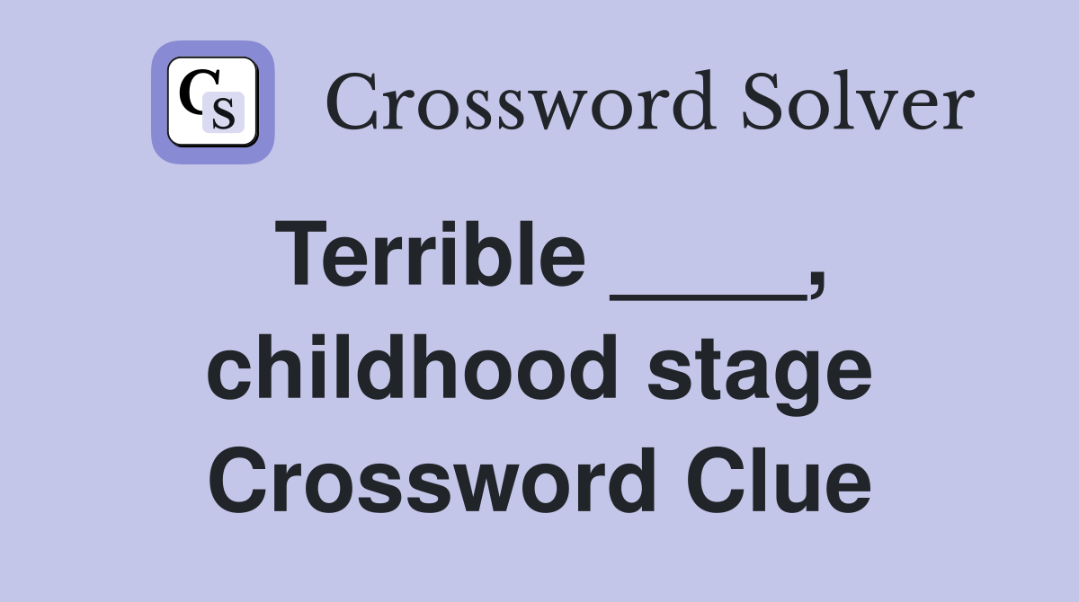 Terrible ____, childhood stage Crossword Clue