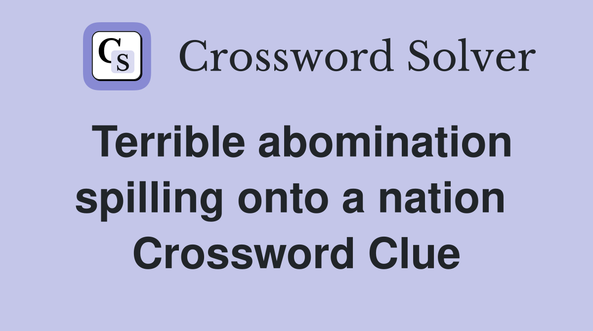 Terrible abomination spilling onto a nation  Crossword Clue