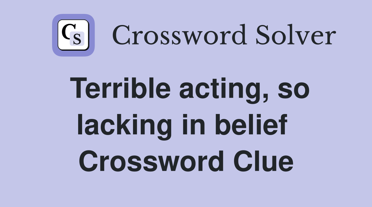 Terrible acting, so lacking in belief  Crossword Clue