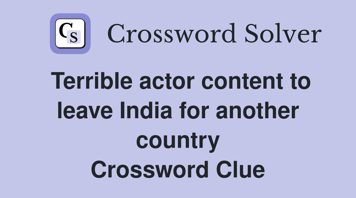 Terrible actor content to leave India for another country Crossword Clue