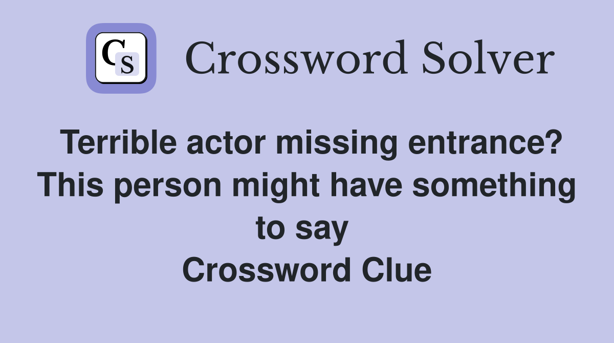 Terrible actor missing entrance? This person might have something to say  Crossword Clue