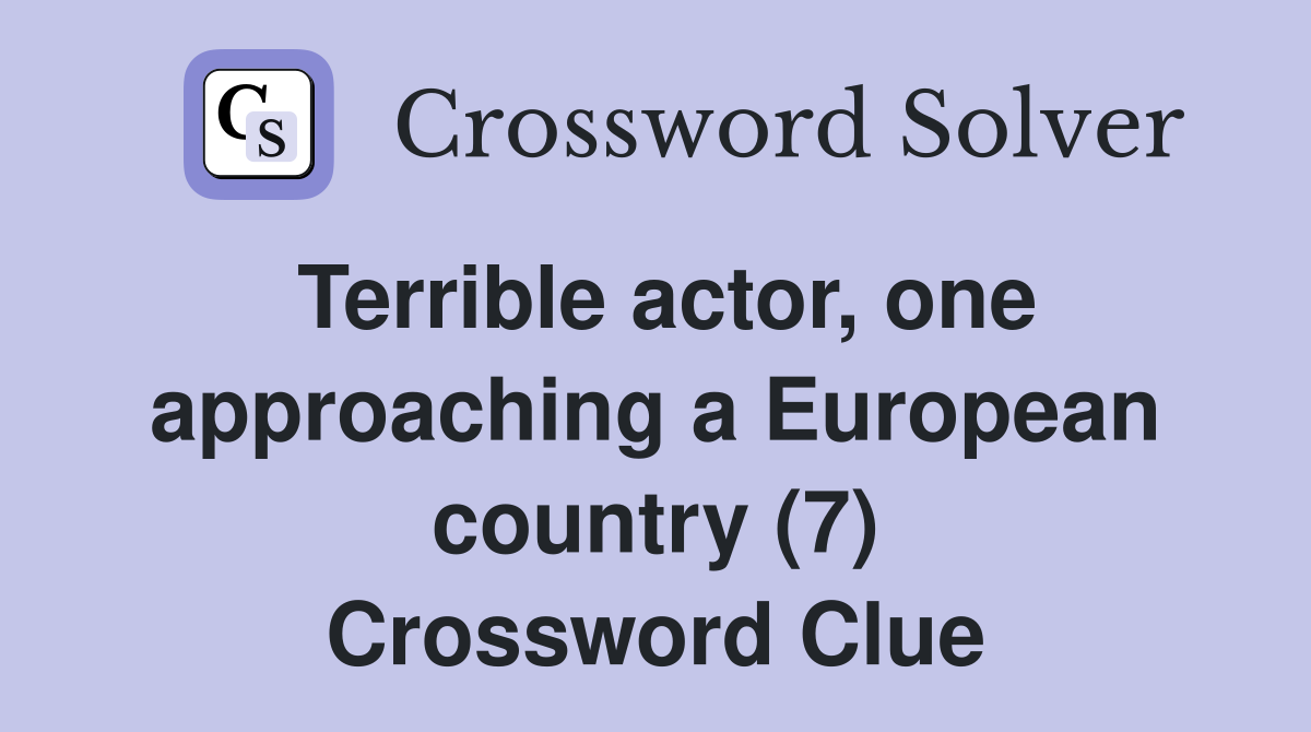 Terrible actor, one approaching a European country (7) Crossword Clue
