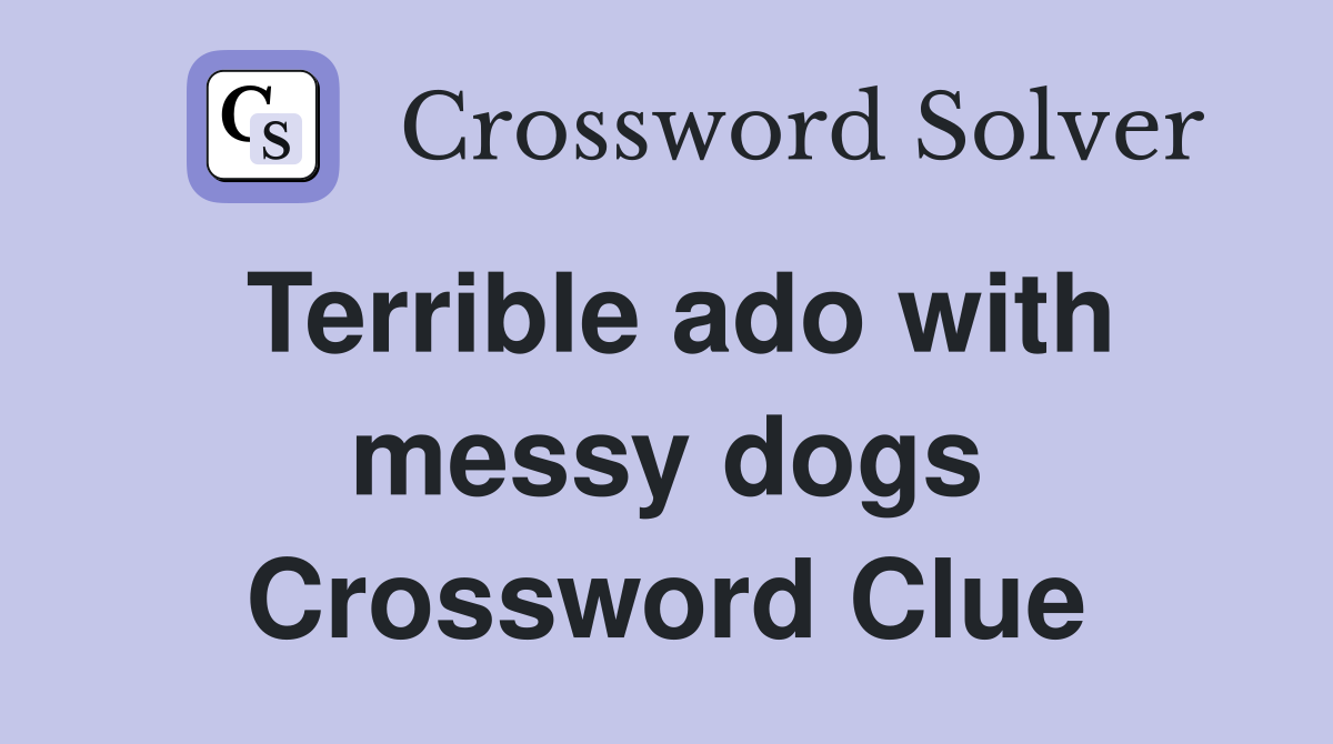 Terrible ado with messy dogs Crossword Clue