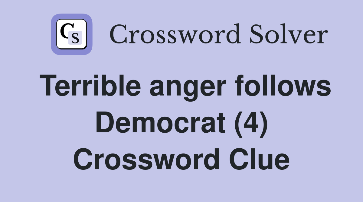 Terrible anger follows Democrat (4) Crossword Clue
