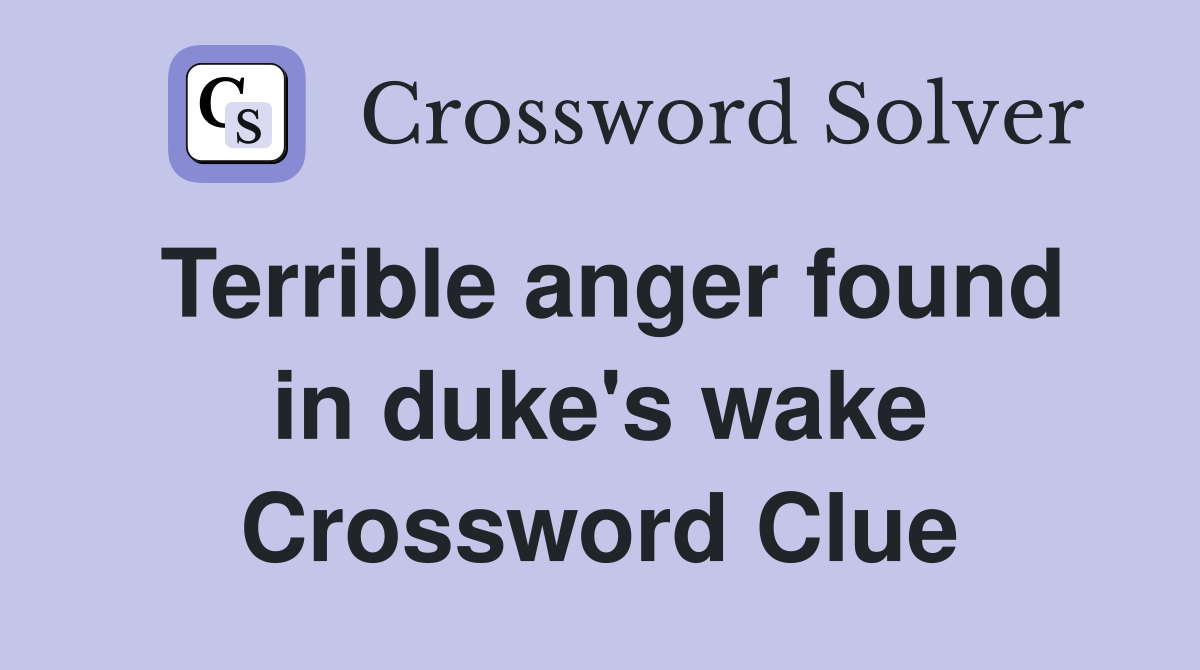 Terrible anger found in duke's wake Crossword Clue
