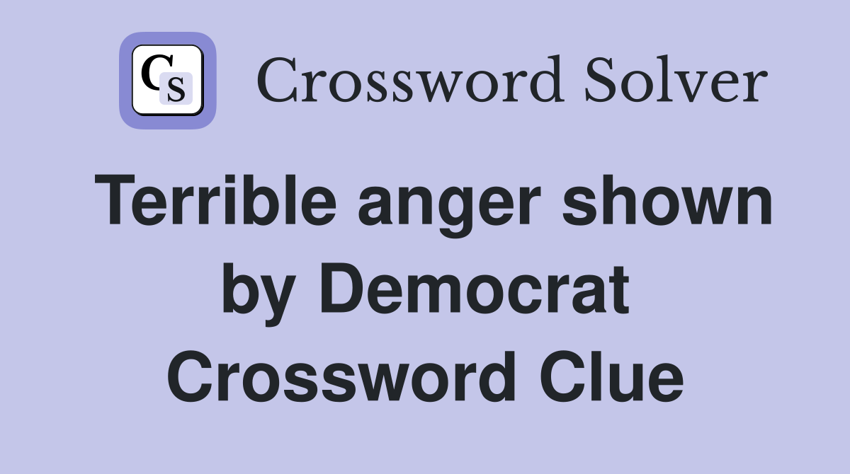 Terrible anger shown by Democrat Crossword Clue