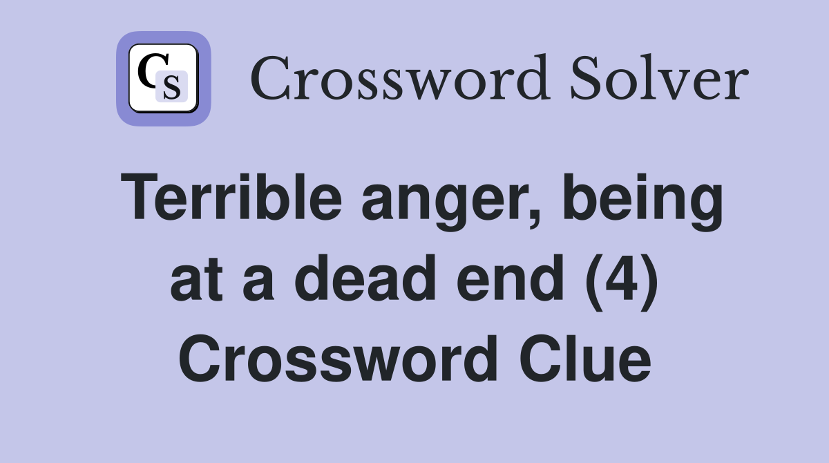 Terrible anger, being at a dead end (4) Crossword Clue